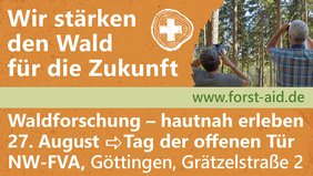 Das Foto zeigt eine Wort-Bildmarke mit dem Text: Wir stärken den Wald für die Zukunft. Waldforschung - hautnah erleben. 27. August. Tag der offenen Tür. NW-FVA. Göttingen. Grätzelstraße 2.